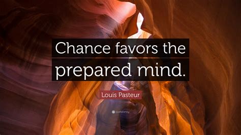 luck favours the prepared meaning|Louis Pasteur: 'Chance favors the prepared mind.' .